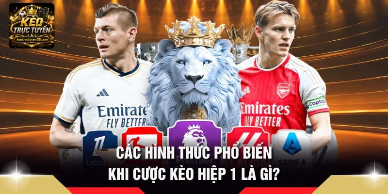 Các hình thức phổ biến khi cược Kèo hiệp 1 là gì?