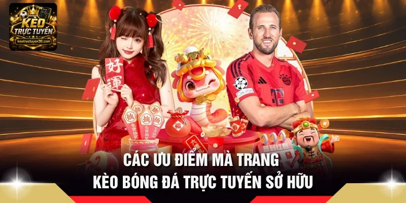 Kèo Trực Tuyến – Tỷ Lệ Kèo Bóng Đá, Soi Kèo & Nhận Định 12 Các ưu điểm mà trang kèo bóng đá trực tuyến sở hữu