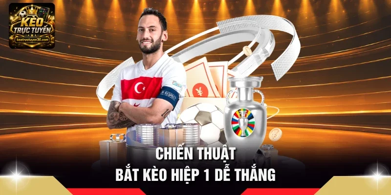 Chiến thuật bắt Kèo hiệp 1 dễ thắng