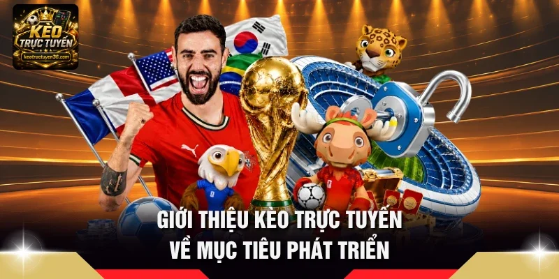 Giới Thiệu Kèo Trực Tuyến – Nền Tảng Tỷ Lệ Kèo Bóng Đá 1 Giới thiệu Kèo Trực Tuyến về mục tiêu phát triển