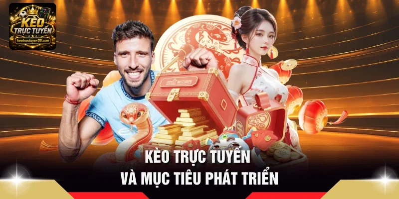 Kèo Trực Tuyến – Tỷ Lệ Kèo Bóng Đá, Soi Kèo & Nhận Định 8 Kèo Trực Tuyến và mục tiêu phát triển