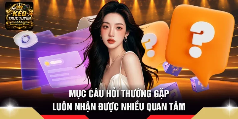 Câu Hỏi Thường Gặp 1 Mục câu hỏi thường gặp luôn nhận được nhiều quan tâm