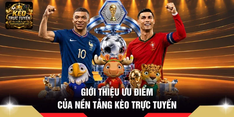 Giới Thiệu Kèo Trực Tuyến – Nền Tảng Tỷ Lệ Kèo Bóng Đá 3 Giới thiệu kèo trực tuyến ưu điểm của nền tảng Kèo Trực Tuyến