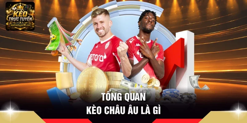 Kèo Châu Âu Là Gì - Hướng Dẫn Bắt Kèo 1x2 Hay Từ Cao Thủ 2 Tổng quan Kèo châu Âu là gì
